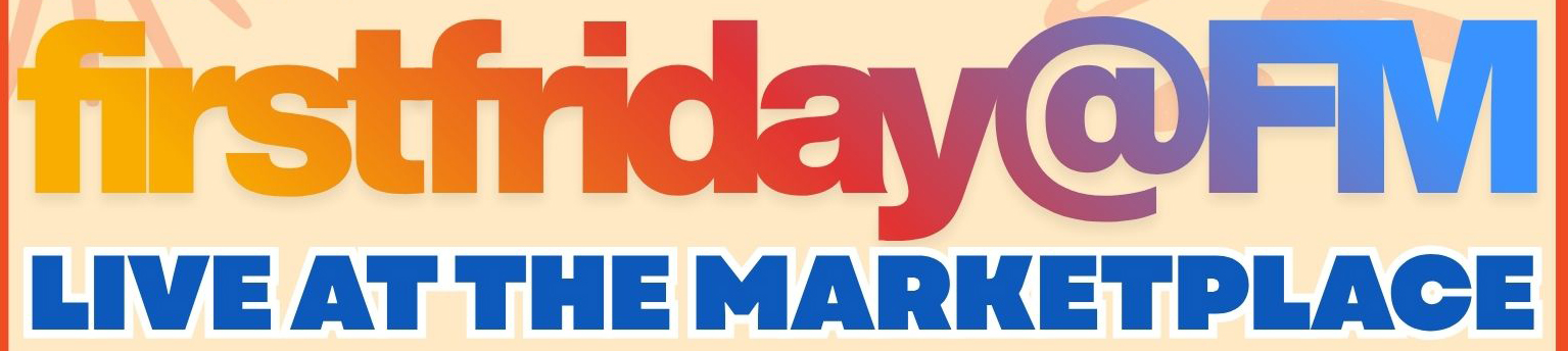 Banner with text: "firstfriday@FM LIVE AT THE MARKETPLACE" in colorful letters on a light background.
